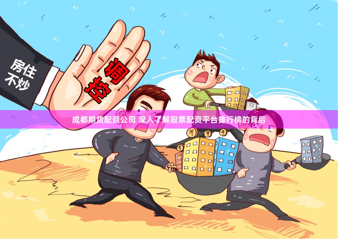 成都期货配资公司 深入了解股票配资平台排行榜的背后