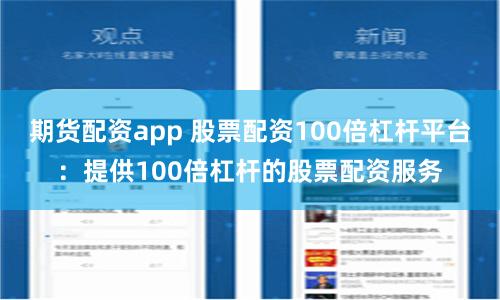 期货配资app 股票配资100倍杠杆平台：提供100倍杠杆的股票配资服务