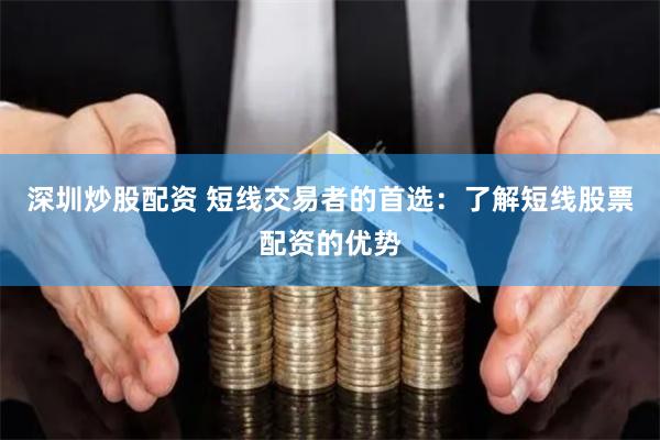 深圳炒股配资 短线交易者的首选：了解短线股票配资的优势