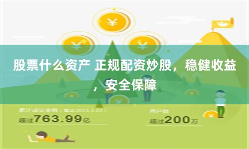 股票什么资产 正规配资炒股，稳健收益，安全保障