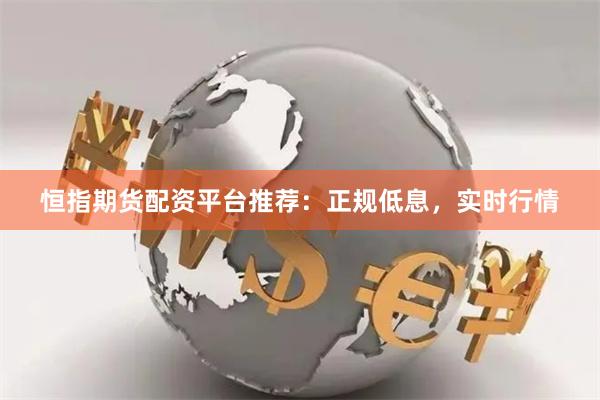恒指期货配资平台推荐:正规低息,实时行情