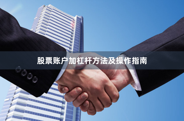 股票账户加杠杆方法及操作指南