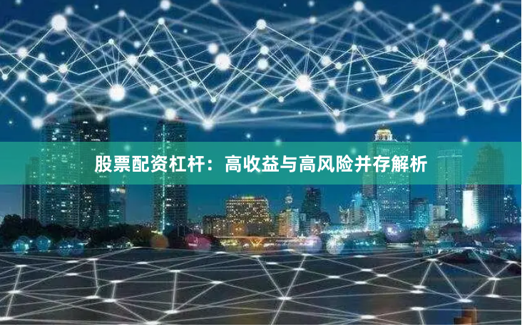 股票配资杠杆:高收益与高风险并存解析